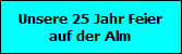 Unsere 25 Jahr Feier